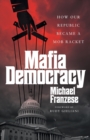 Mafia Democracy : How Our Republic Became a Mob Racket - Book