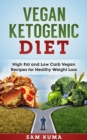 Vegan Ketogenic Diet Cookbook : High Fat and Low Carb Vegan Recipes for Healthy Weight Loss - eBook