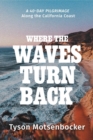 Where the Waves Turn Back : A 40-Day Pilgrimage Along the California Coast - Book