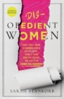 Disobedient Women : How a Small Group of Faithful Women Exposed Abuse, Brought Down Powerful Pastors, and Ignited an Evangelical Reckoning - Book