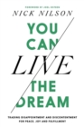You Can Live the Dream : Trading Disappointment and Discontentment for Peace, Joy and Fulfillment - Book