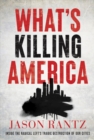 What’s Killing America : Inside the Radical Left's Tragic Destruction of Our Cities - Book