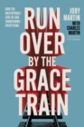 Run Over By the Grace Train : How the Unstoppable Love of God Transforms Everything - Book