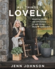 All Things Lovely : Inspiring Health and Wholeness in Your Home, Heart, and Community - Book