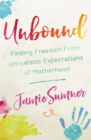 Unbound : Finding Freedom From Unrealistic Expectations of Motherhood - Book