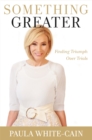Something Greater : Finding Triumph over Trials - Book