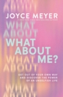 What About Me? : Get Out of Your Own Way and Discover the Power of an Unselfish Life - Book