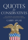 Quotes for Conservatives : Wit, Wisdom, and Insight from Conservatives throughout History - Book