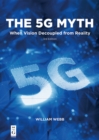 The 5G Myth : When Vision Decoupled from Reality - eBook