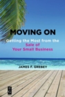 Moving On : Getting the Most from the Sale of Your Small Business - Book