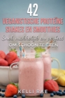 42 veganistische proteine shakes en smoothies    Snel, makkelijk en perfect om schoon te eten - eBook