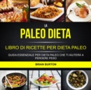 La paleo dieta: Libro di Ricette per Dieta Paleo: Guida Essenziale Per Dieta Paleo Che Ti Aiutera a Perdere Peso - eBook