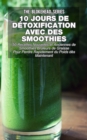 10 jours de detoxification avec des smoothies verts : 50 recettes nouvelles et anciennes de smoothies bruleurs de graisse pour perdre rapidement du poids des maintenant - eBook