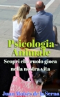 Psicologia Animale: Scopri che ruolo gioca nella nostra vita - eBook