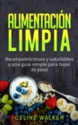 Alimentacion limpia: Recetas deliciosas y saludables y una guia simple para bajar de peso - eBook