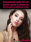Maquiagem Simples, De Baixo Custo & Dicas De Beleza Que As Modelos Usam - eBook
