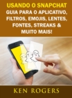 Usando o Snapchat: Guia para o Aplicativo, Filtros, Emojis, Lentes, Fontes, Streaks & Muito Mais! - eBook