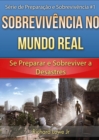 Sobrevivencia no Mundo Real: Se Preparar e Sobreviver a Desastres - eBook