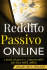 Reddito Passivo Online: 5 modi altamente remunerativi per fare soldi online - eBook