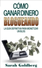 Como ganar dinero blogueando: La guia definitiva para monetizar un blog - eBook