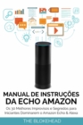 Manual de instrucoes da Echo Amazon :  Os 30 melhores improvisos e segredos para iniciantes dominarem o Amazon Echo & Alexa - eBook