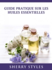 Guide Pratique Sur Les Huiles Essentielles - eBook