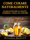 Come Curare Naturalmente le Malattie per la Salute, l'Energia, i Mali, & il Dolore - eBook