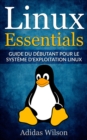 Linux Essentials: Guide du debutant pour le systeme d'exploitation Linux - eBook