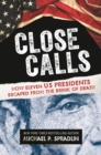 Close Calls : How Eleven US Presidents Escaped from the Brink of Death - eBook