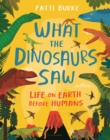 What the Dinosaurs Saw : Life on Earth Before Humans - eBook