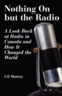 Nothing On But the Radio : A Look Back at Radio in Canada and How It Changed the World - Book