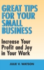 Great Tips for Your Small Business : Increase Your Profit and Joy in Your Work - Book