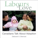 Labours of Love : Canadians Talk About Adoption - Book