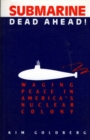 Submarine Dead Ahead! : Waging Peace in America's Nuclear Colony - Book