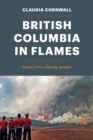 British Columbia in Flames : Stories from a Blazing Summer - Book