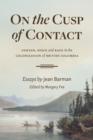 On the Cusp of Contact : Gender, Space and Race in the Colonization of British Columbia - Book
