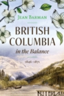 British Columbia in the Balance : 1846-1871 - Book