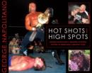 Hot Shots and High Spots : Geogre Napolitano's Amazing Pictorial History of Wrestling's Greatest Stars - Book