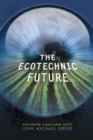 The Ecotechnic Future : Envisioning a Post-Peak World - eBook