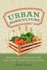 Urban Agriculture : Ideas and Designs for the New Food Revolution - eBook