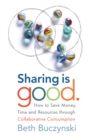 Sharing is Good : How to Save Money, Time and Resources through Collaborative Consumption - eBook