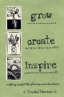 Grow Create Inspire : Crafting a Joyful Life of Beauty and Abundance - eBook