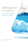 Seeking God in Science : An Atheist Defends Intelligent Design - Book