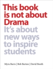 This Book is Not about Drama : It's about New Ways to Inspire Students - Book