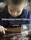 Mathematizing Student Thinking : Connecting Problem Solving to Everyday Life and Building Capable and Confident Math Learners - Book