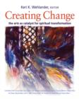 Creating Change : The Arts as Catalyst for Spiritual Transformation - Book