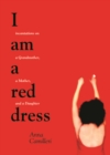 I Am a Red Dress : Incantations on a Grandmother, a Mother, and a Daughter - eBook