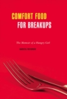 Comfort Food for Breakups : The Memoir of a Hungry Girl - eBook