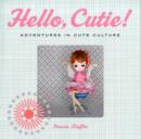 Hello, Cutie! : Adventures in Cute Culture - Book