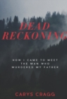 Dead Reckoning : How I Came to Meet the Man Who Murdered My Father - Book